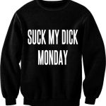 Monday Blues? | Suck My Dick, Monday | Sweatshirt